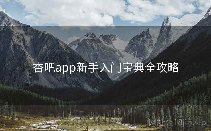 杏吧app新手入门宝典全攻略