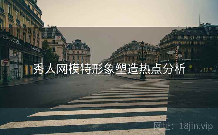 秀人网模特形象塑造热点分析