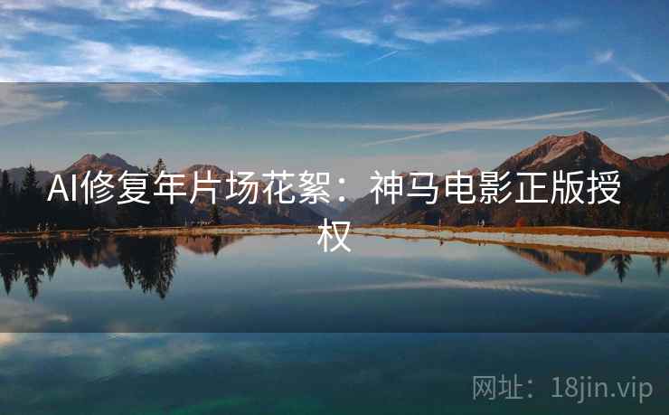 AI修复年片场花絮：神马电影正版授权