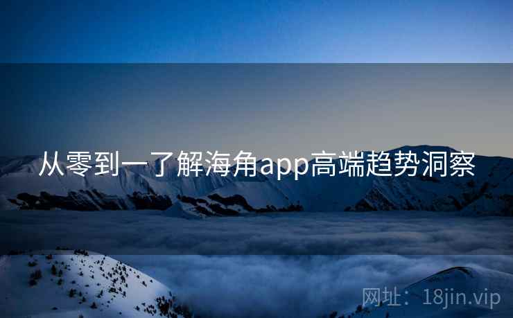 从零到一了解海角app高端趋势洞察