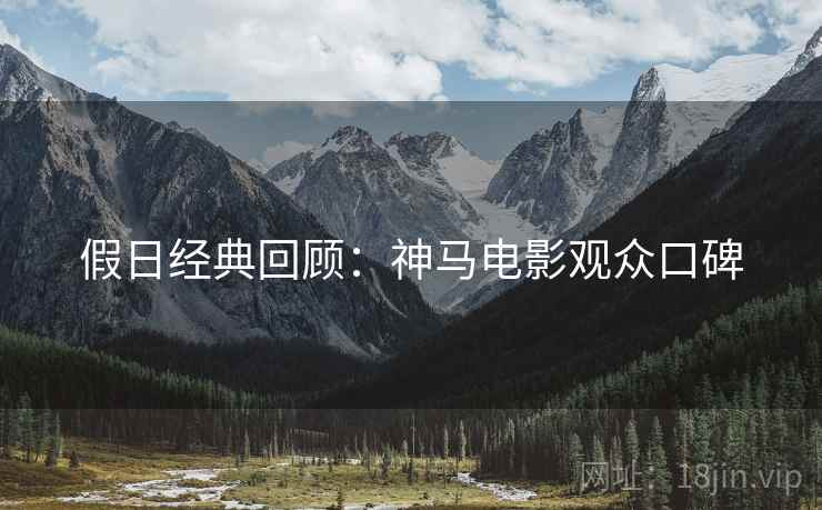 假日经典回顾：神马电影观众口碑