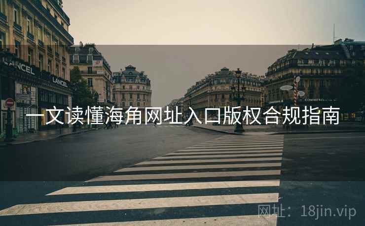 一文读懂海角网址入口版权合规指南